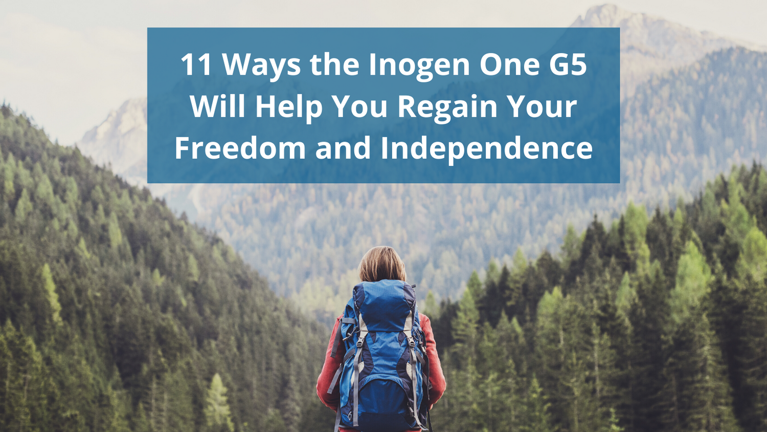 11 Ways the Inogen One G5 Will Help You Regain Your Freedom and Independence
