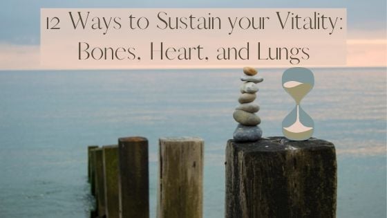 12 Ways to Sustain your Vitality: Bones, Heart, and Lungs