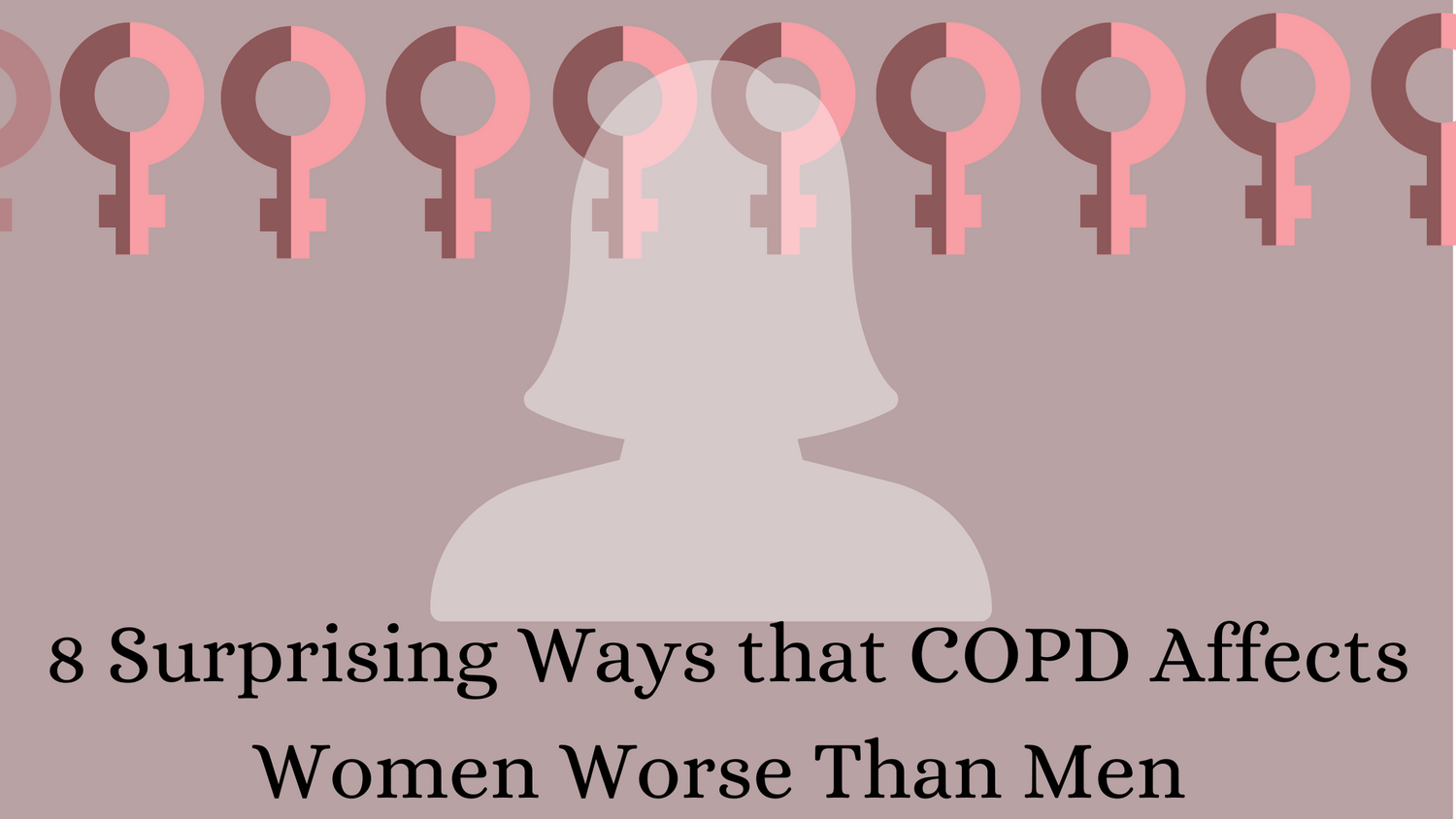 8 Surprising Ways that COPD Affects Women Worse Than Men: Tips for Managing the Risks and Challenges that Face Women with COPD