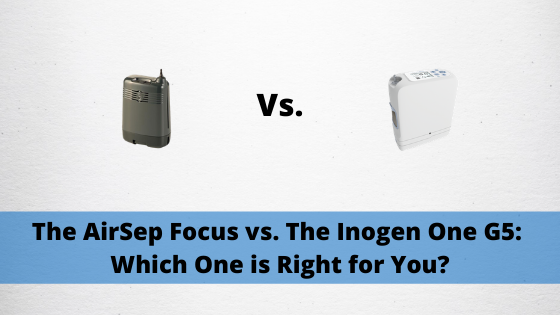 The AirSep Focus vs. The Inogen One G5:Â Which One is Right for You?