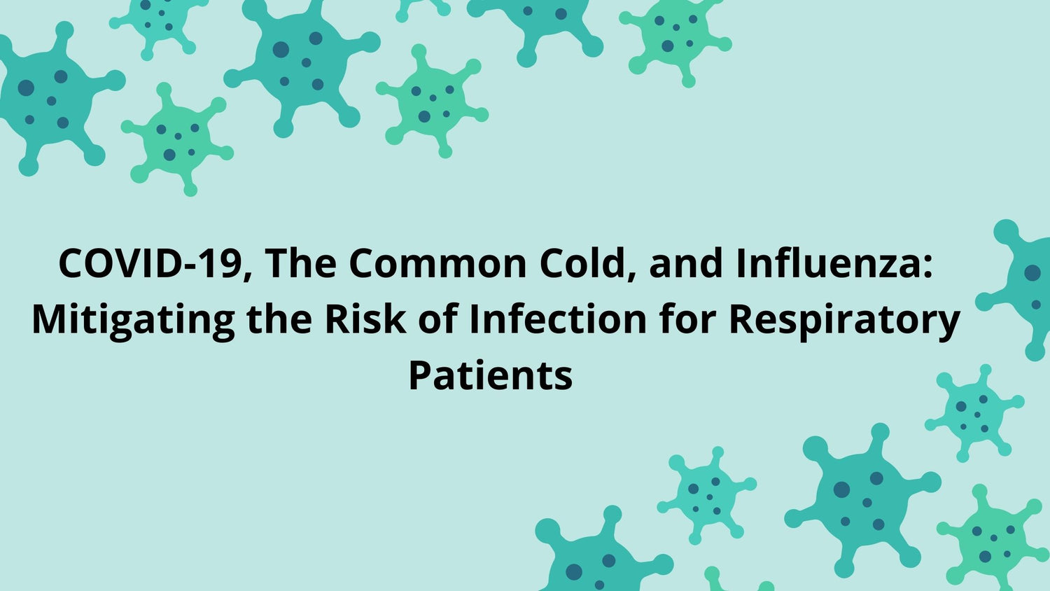 COVID-19, The Common Cold, and Influenza: Mitigating the Risk of Infection for Respiratory Patients