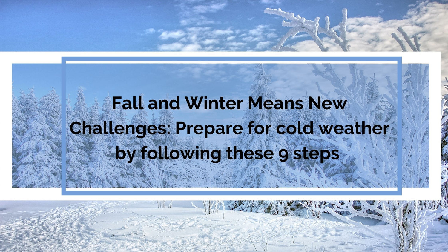 Fall and Winter Means New Challenges: Prepare for cold weather by following these 9 steps