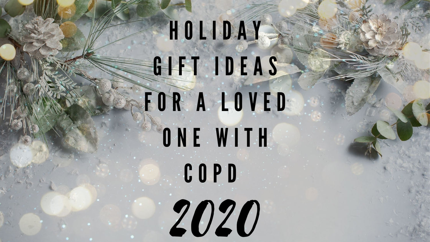 Holiday Gift Ideas for a Loved One with COPD