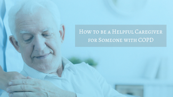 How to be a Helpful Caregiver for Someone with COPD