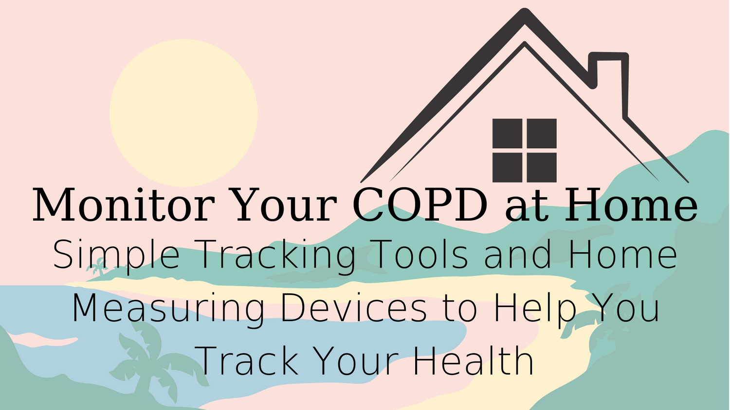How to Use a Health Diary to Monitor Your COPD at Home: Simple Tracking Tools and Home Measuring Devices to Help You Track Your Health