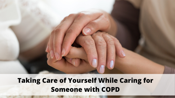 Survival Tips for Caregivers: How to Take Care of Yourself While Caring for Someone with COPD
