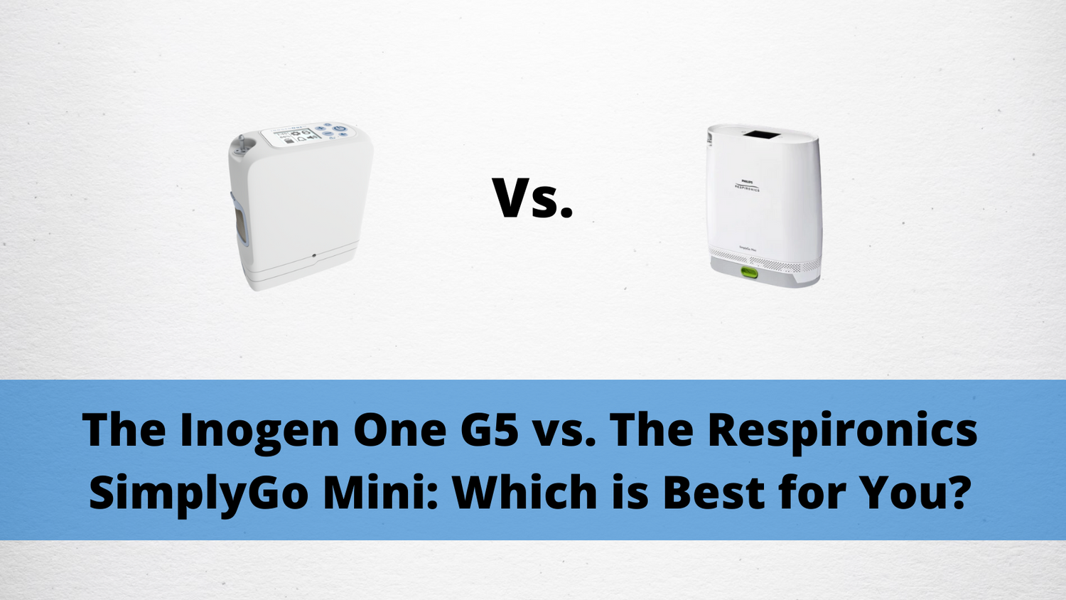The Inogen One G5 vs. The Respironics SimplyGo Mini: Which is Best for You?