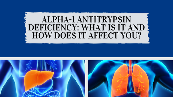 Alpha-1 Antitrypsin Deficiency: What is it and How Does it Affect You?