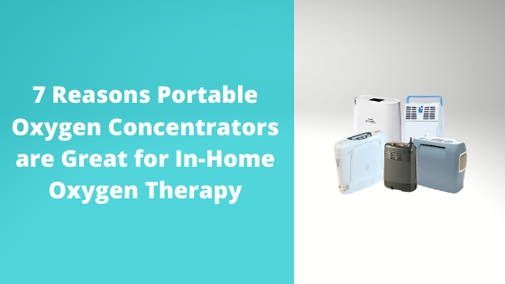 7 Reasons Portable Oxygen Concentrators are Great for In-Home Oxygen Therapy