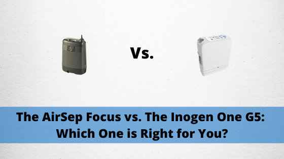 The AirSep Focus vs. The Inogen One G5:  Which One is Right for You?