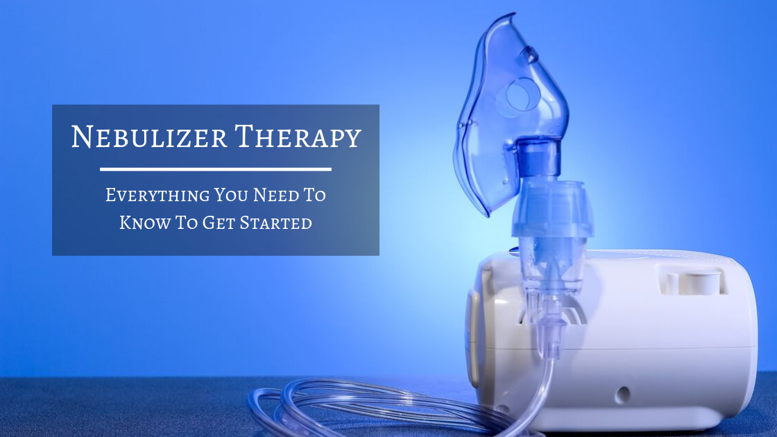 Nebulizer Therapy: What You Need To Know To Get Started