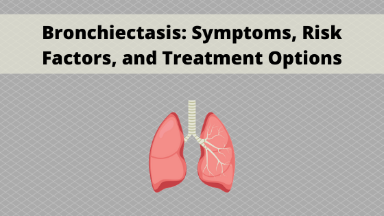 Bronchiectasis: Symptoms, Risk Factors, and Treatment Options