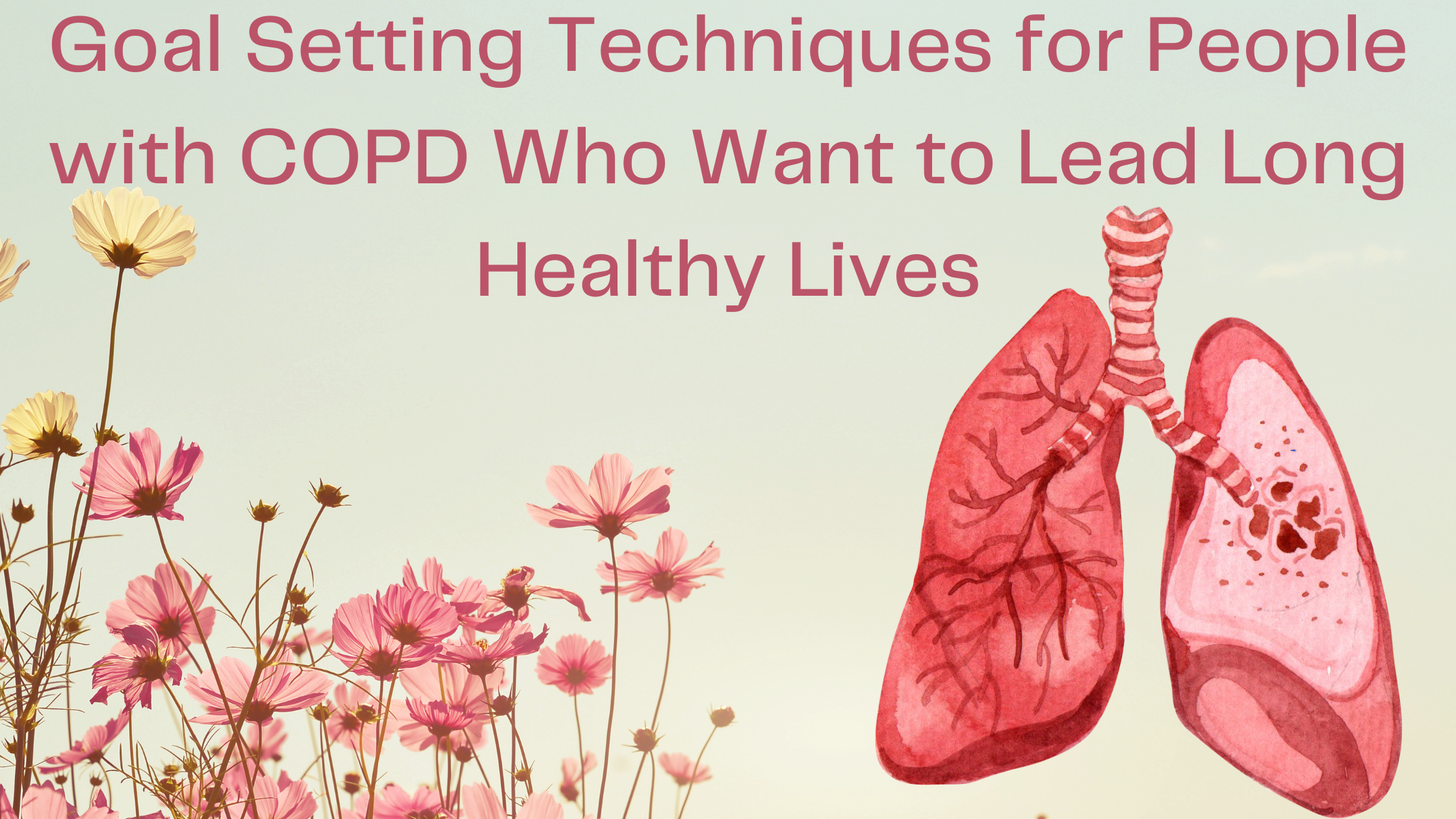 Goal Setting Techniques for People with COPD Who Want to Lead Long Hea ...