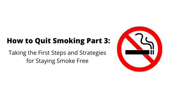 How to Quit Smoking: Taking the First Steps and Strategies for Staying Smoke Free