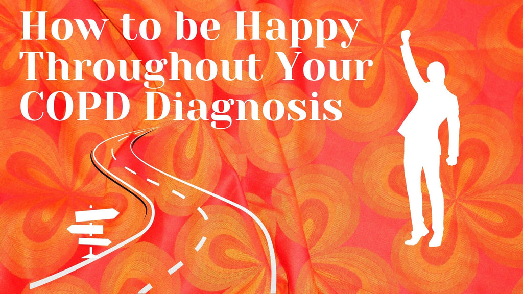 How to be Happy Throughout Your COPD Diagnosis